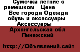 Сумочки летние с ремешком › Цена ­ 4 000 - Все города Одежда, обувь и аксессуары » Аксессуары   . Архангельская обл.,Пинежский 